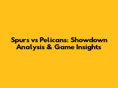Spurs vs Pelicans: Showdown Analysis & Game Insights