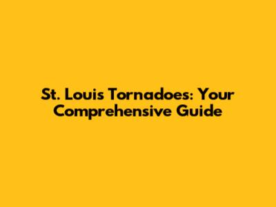 St. Louis Tornadoes: Your Comprehensive Guide