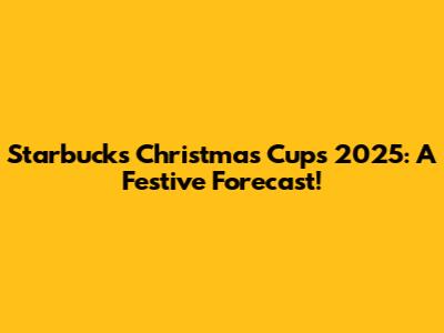 Starbucks Christmas Cups 2025: A Festive Forecast!