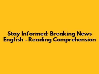 Stay Informed: Breaking News English - Reading Comprehension
