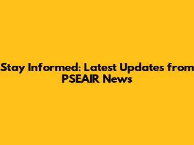Stay Informed: Latest Updates from PSEAIR News