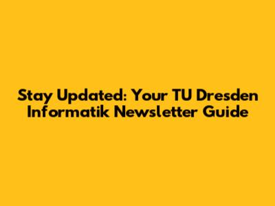 Stay Updated: Your TU Dresden Informatik Newsletter Guide