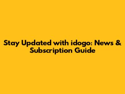 Stay Updated with idogo: News & Subscription Guide
