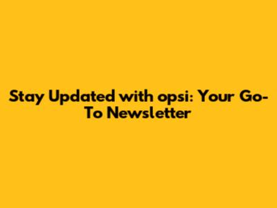 Stay Updated with opsi: Your Go-To Newsletter