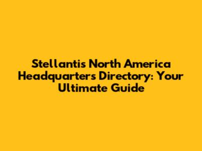 Stellantis North America Headquarters Directory: Your Ultimate Guide