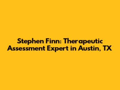 Stephen Finn: Therapeutic Assessment Expert in Austin, TX