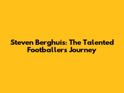 Steven Berghuis: The Talented Footballer's Journey