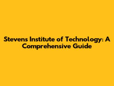 Stevens Institute of Technology: A Comprehensive Guide