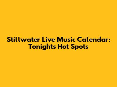 Stillwater Live Music Calendar: Tonight's Hot Spots
