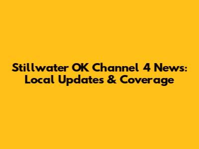 Stillwater OK Channel 4 News: Local Updates & Coverage