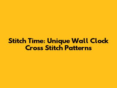 Stitch Time: Unique Wall Clock Cross Stitch Patterns