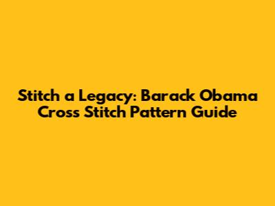 Stitch a Legacy: Barack Obama Cross Stitch Pattern Guide
