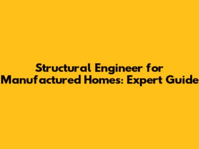 Structural Engineer for Manufactured Homes: Expert Guide
