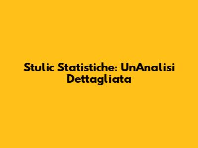 Stulic Statistiche: Un'Analisi Dettagliata