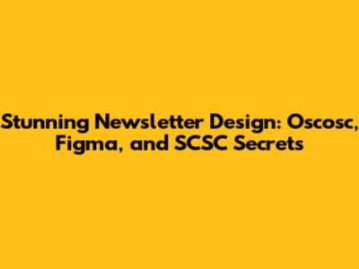 Stunning Newsletter Design: Oscosc, Figma, and SCSC Secrets