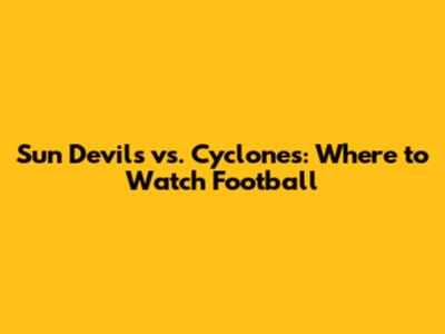 Sun Devils vs. Cyclones: Where to Watch Football