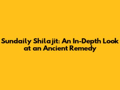 Sundaily Shilajit: An In-Depth Look at an Ancient Remedy