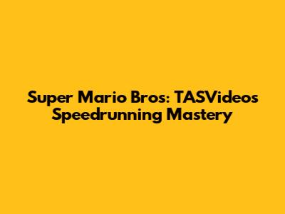 Super Mario Bros: TASVideos' Speedrunning Mastery