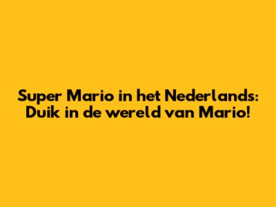 Super Mario in het Nederlands: Duik in de wereld van Mario!