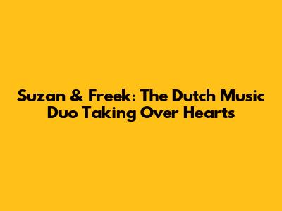 Suzan & Freek: The Dutch Music Duo Taking Over Hearts