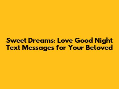 Sweet Dreams: Love Good Night Text Messages for Your Beloved