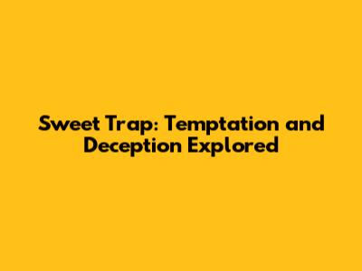 Sweet Trap: Temptation and Deception Explored