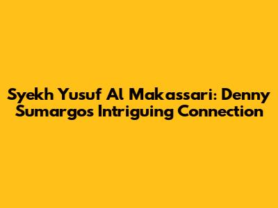 Syekh Yusuf Al Makassari: Denny Sumargo's Intriguing Connection