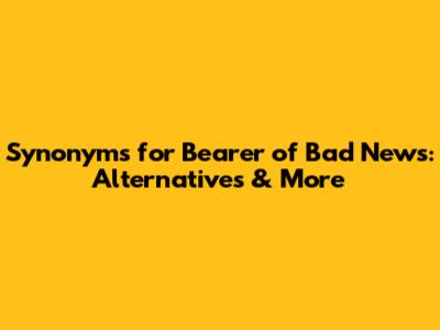Synonyms for 'Bearer of Bad News': Alternatives & More