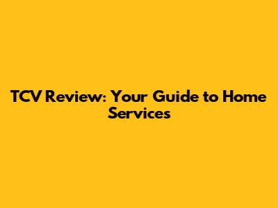 TCV Review: Your Guide to Home Services