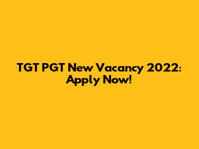 TGT PGT New Vacancy 2022: Apply Now!