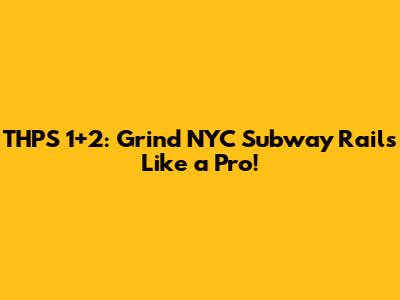 THPS 1+2: Grind NYC Subway Rails Like a Pro!