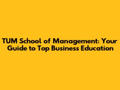 TUM School of Management: Your Guide to Top Business Education