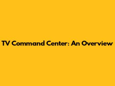 TV Command Center: An Overview