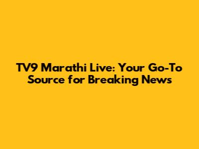 TV9 Marathi Live: Your Go-To Source for Breaking News