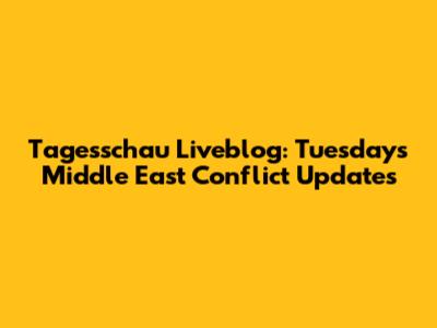Tagesschau Liveblog: Tuesday's Middle East Conflict Updates