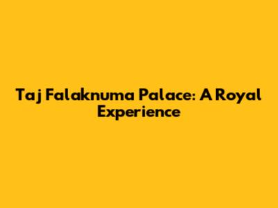 Taj Falaknuma Palace: A Royal Experience