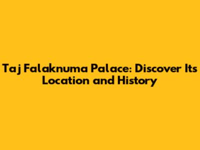 Taj Falaknuma Palace: Discover Its Location and History