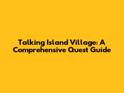 Talking Island Village: A Comprehensive Quest Guide