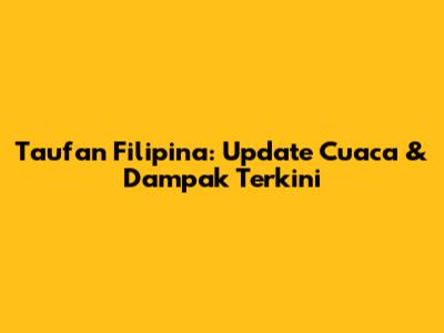 Taufan Filipina: Update Cuaca & Dampak Terkini