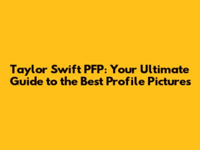 Taylor Swift PFP: Your Ultimate Guide to the Best Profile Pictures