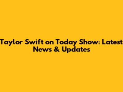 Taylor Swift on Today Show: Latest News & Updates