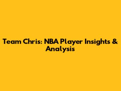 Team Chris: NBA Player Insights & Analysis