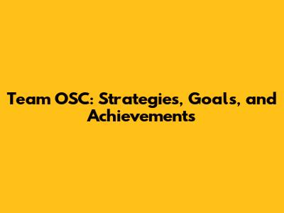 Team OSC: Strategies, Goals, and Achievements