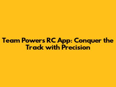 Team Powers RC App: Conquer the Track with Precision