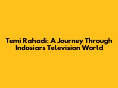 Temi Rahadi: A Journey Through Indosiar's Television World