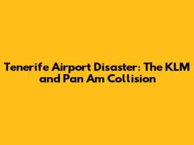 Tenerife Airport Disaster: The KLM and Pan Am Collision