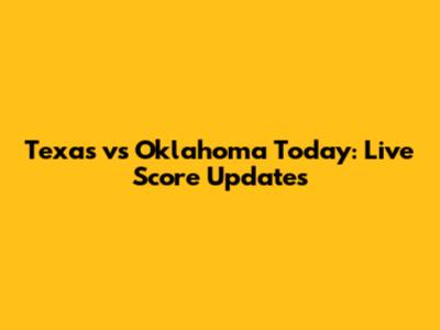 Texas vs Oklahoma Today: Live Score Updates