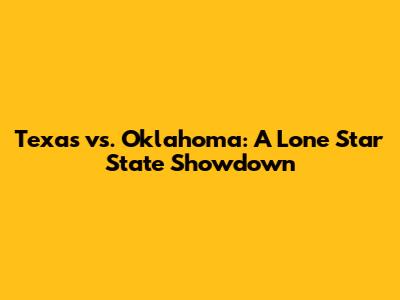Texas vs. Oklahoma: A Lone Star State Showdown