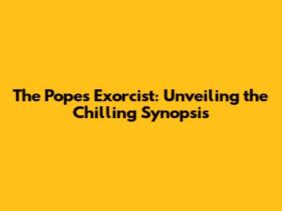The Pope's Exorcist: Unveiling the Chilling Synopsis