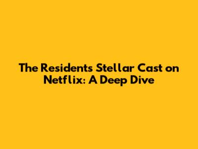 The Resident's Stellar Cast on Netflix: A Deep Dive